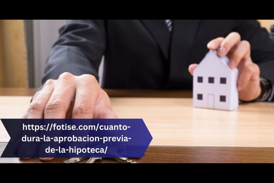 https://fotise.com/cuanto-dura-la-aprobacion-previa-de-la-hipoteca/