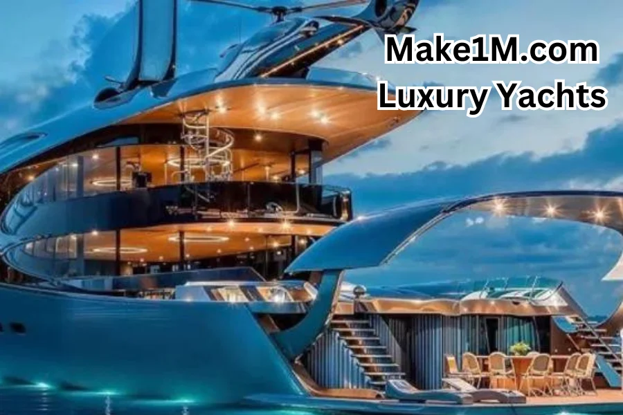 Make1M.com Luxury Yachts: Redefining Opulence on the Open Sea